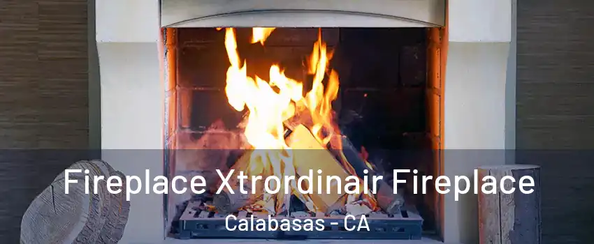  Fireplace Xtrordinair Fireplace Calabasas - CA