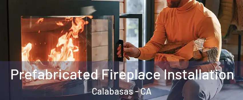  Prefabricated Fireplace Installation Calabasas - CA